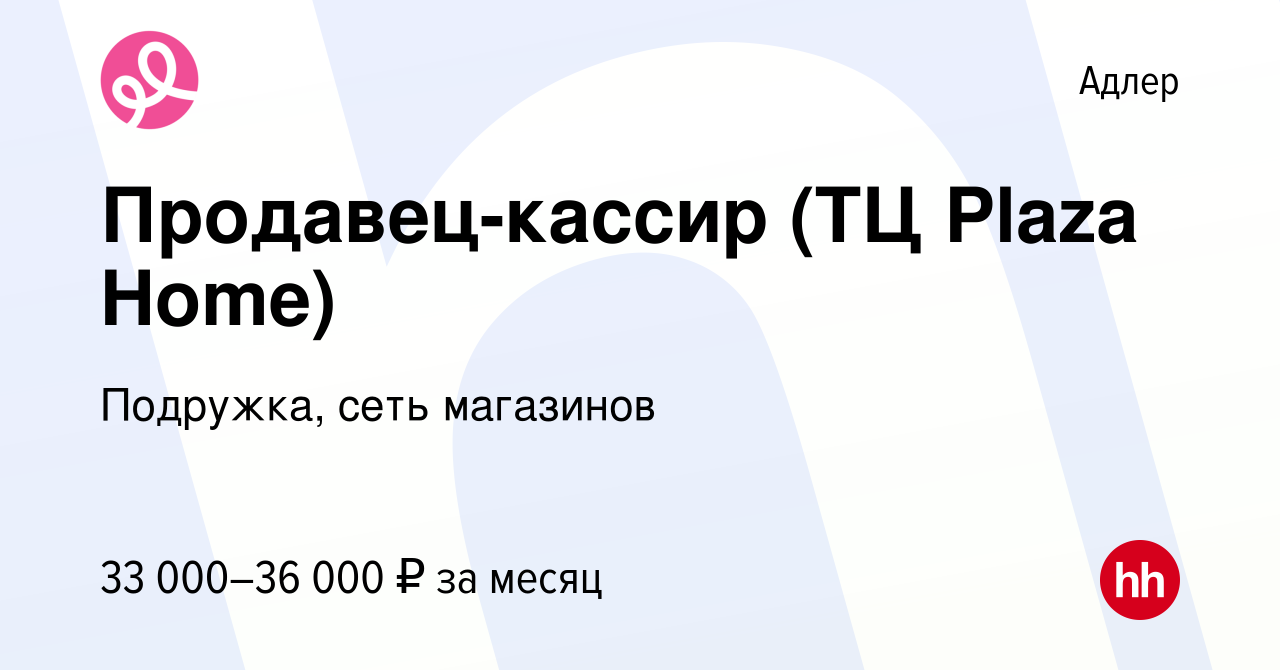 Вакансия Продавец-кассир (ТЦ Plaza Home) в Адлере, работа в компании  Подружка, сеть магазинов (вакансия в архиве c 12 августа 2021)