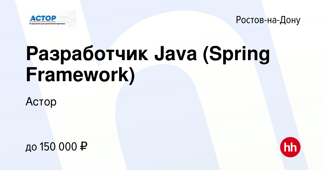 Вакансия Разработчик Java (Spring Framework) в Ростове-на-Дону, работа в  компании Астор (вакансия в архиве c 18 июля 2021)