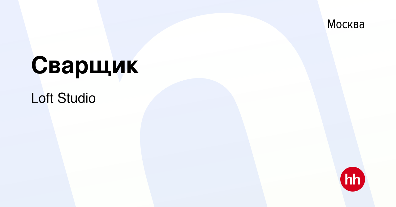 Вакансия Сварщик в Москве, работа в компании Loft Studio (вакансия в архиве  c 18 июля 2021)