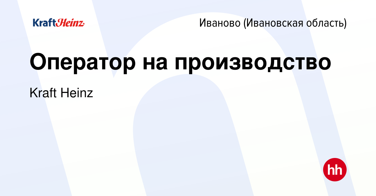 Вакансия Оператор на производство в Иваново, работа в компании Kraft Heinz  (вакансия в архиве c 19 сентября 2021)