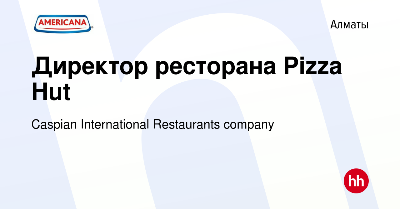 Вакансия Директор ресторана Pizza Hut в Алматы, работа в компании Caspian  International Restaurants company (вакансия в архиве c 21 июля 2021)