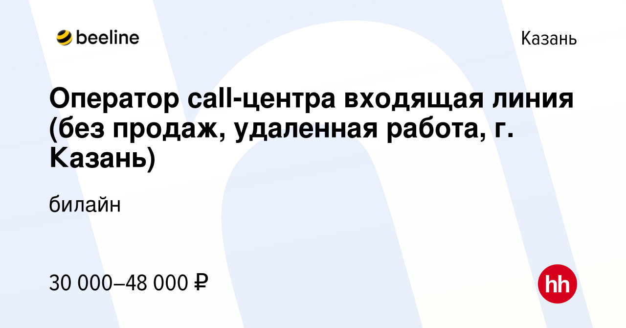 Вакансия Оператор call-центра входящая линия (без продаж, удаленная работа,  г. Казань) в Казани, работа в компании билайн (вакансия в архиве c 21 июля  2021)