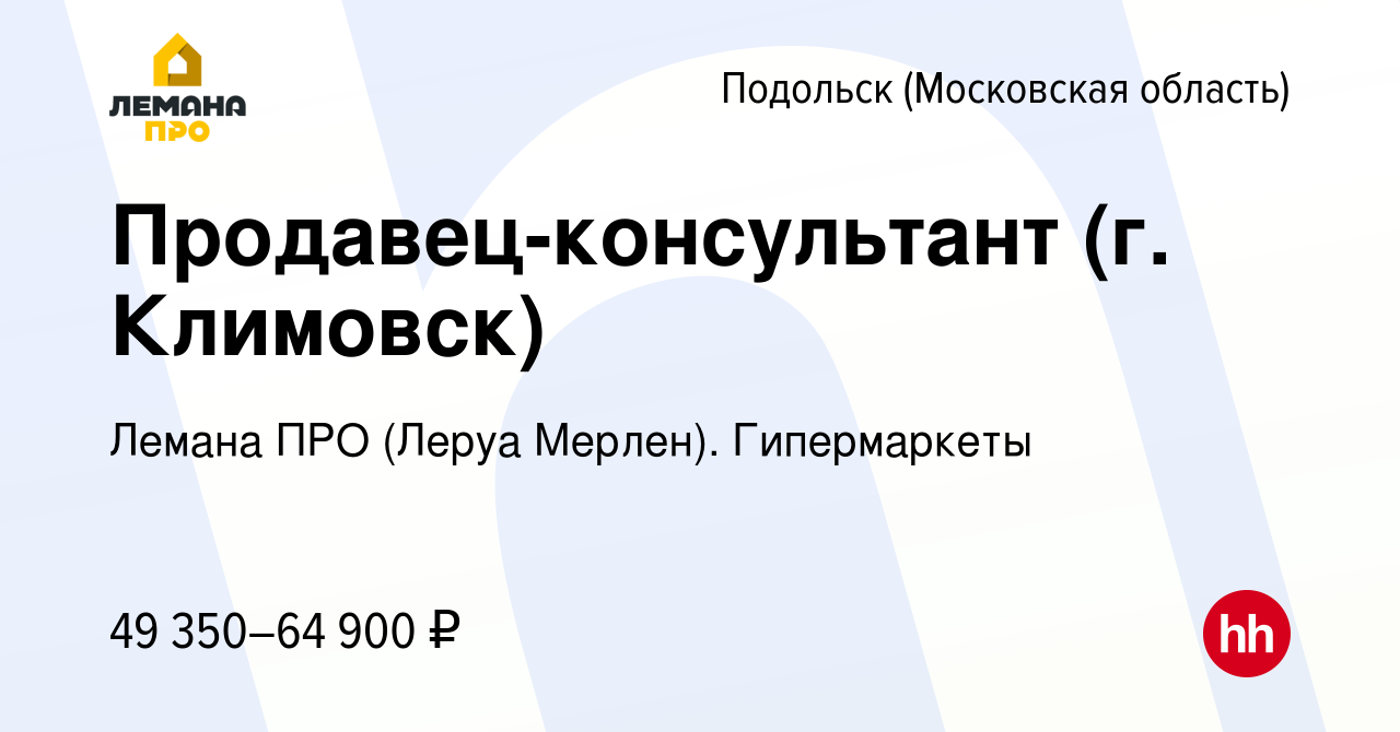 Вакансия Продавец-консультант (г. Климовск) в Подольске (Московская  область), работа в компании Леруа Мерлен. Гипермаркеты (вакансия в архиве c  19 апреля 2022)