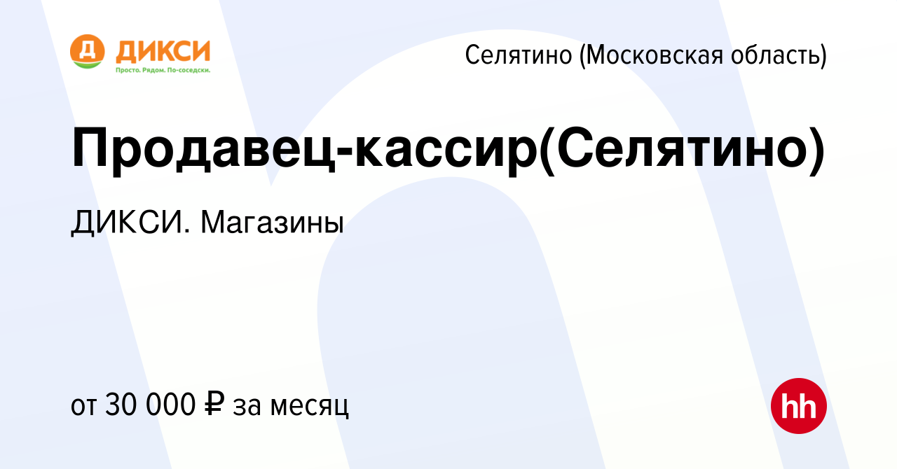 Вакансия Продавец-кассир(Селятино) в Селятине, работа в компании ДИКСИ.  Магазины (вакансия в архиве c 18 августа 2021)