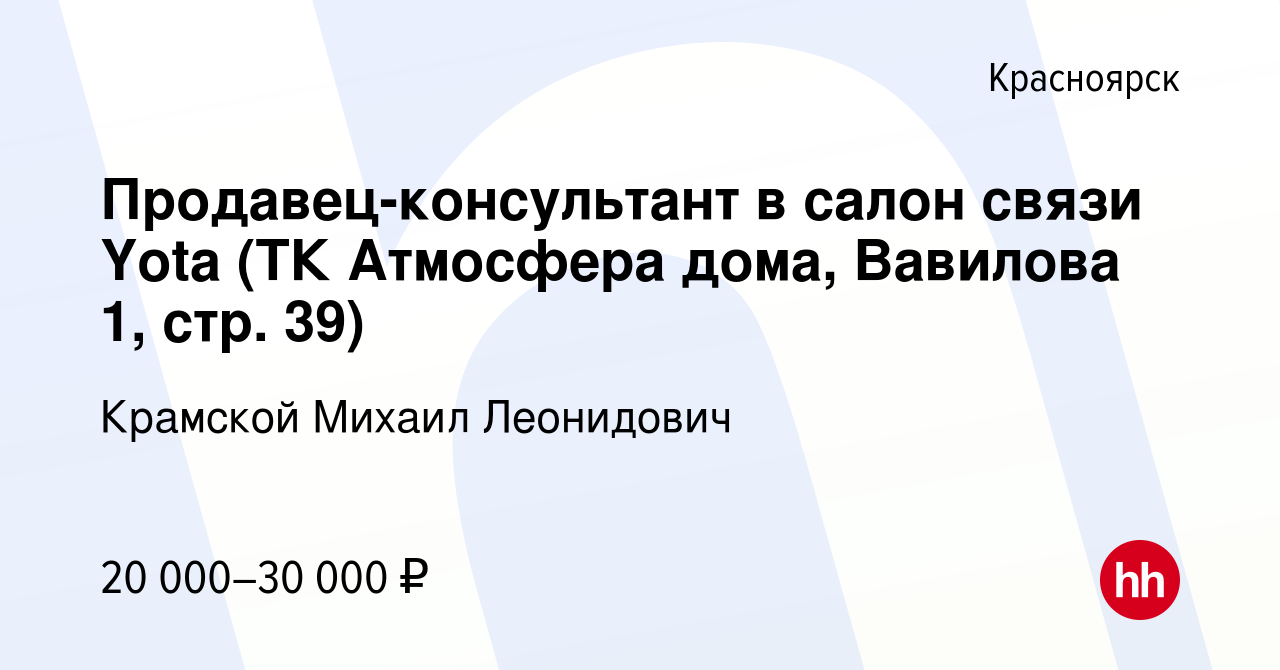 Вакансия Продавец-консультант в салон связи Yota (ТК Атмосфера дома,  Вавилова 1, стр. 39) в Красноярске, работа в компании Крамской Михаил  Леонидович (вакансия в архиве c 20 декабря 2021)