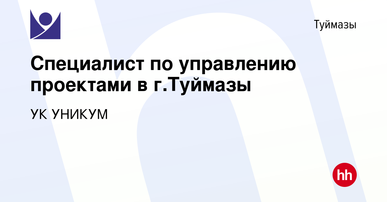 Вакансия Специалист по управлению проектами в г.Туймазы в Туймазах, работа  в компании УК УНИКУМ (вакансия в архиве c 21 июля 2021)