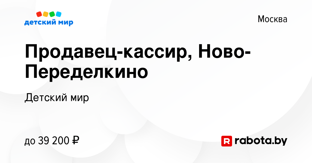 Вакансия Продавец-кассир, Ново-Переделкино в Москве, работа в компании Детский  мир (вакансия в архиве c 22 июля 2021)