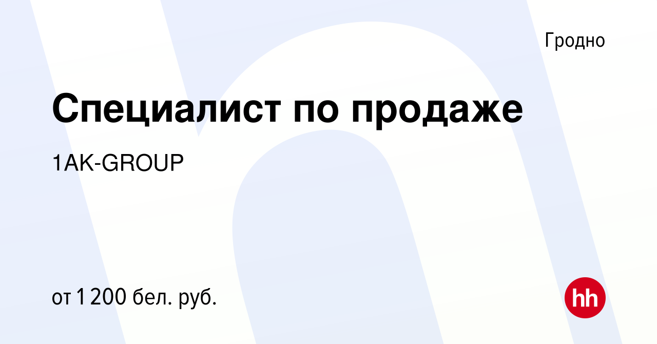 Вакансия Специалист по продаже в Гродно, работа в компании 1AK-GROUP  (вакансия в архиве c 12 июля 2021)