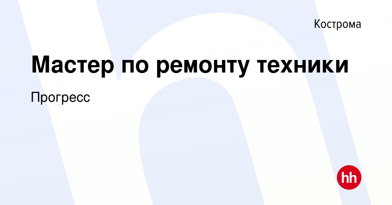 Вакансия Мастер по ремонту техники в Костроме, работа в компании Прогресс  (вакансия в архиве c 2 декабря 2021)