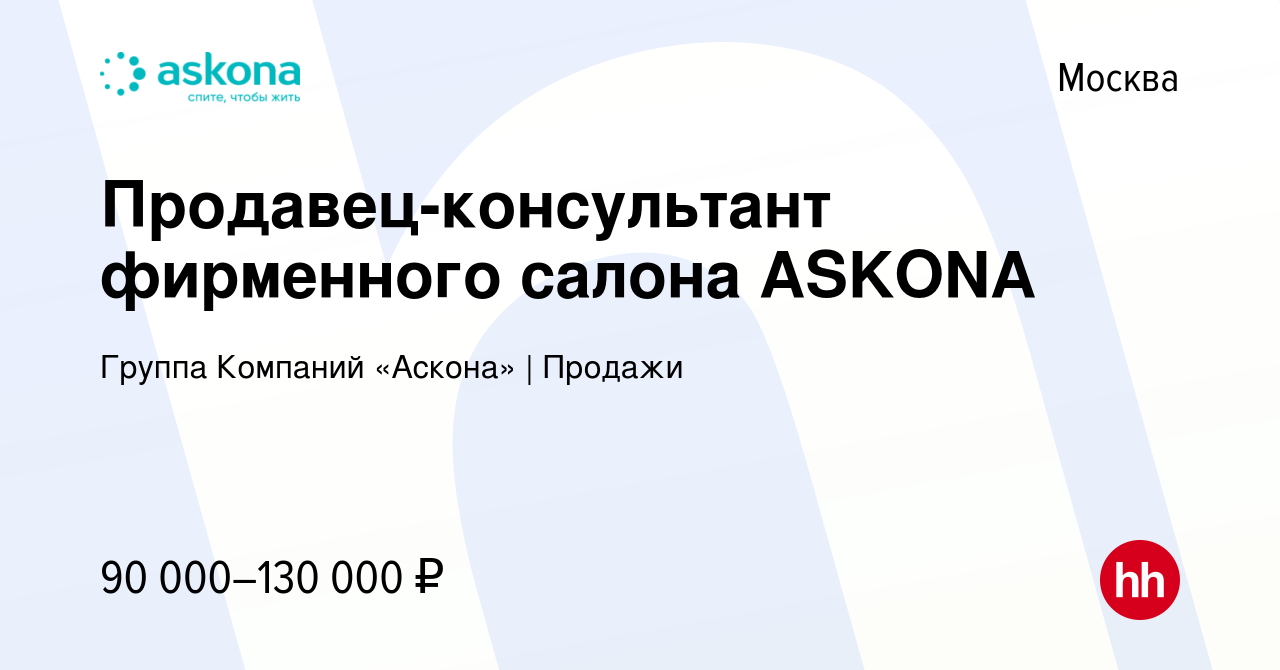 Вакансия Продавец-консультант фирменного салона ASKONA в Москве, работа в  компании Группа Компаний «Аскона» | Продажи (вакансия в архиве c 30 июня  2023)