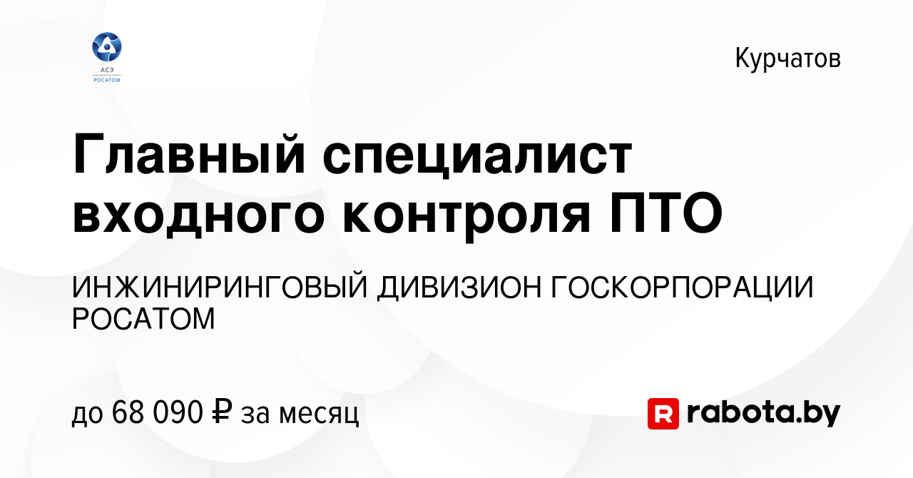 Вакансия Главный специалист входного контроля ПТО в Курчатове, работа в  компании ИНЖИНИРИНГОВЫЙ ДИВИЗИОН ГОСКОРПОРАЦИИ РОСАТОМ (вакансия в архиве c  21 октября 2021)