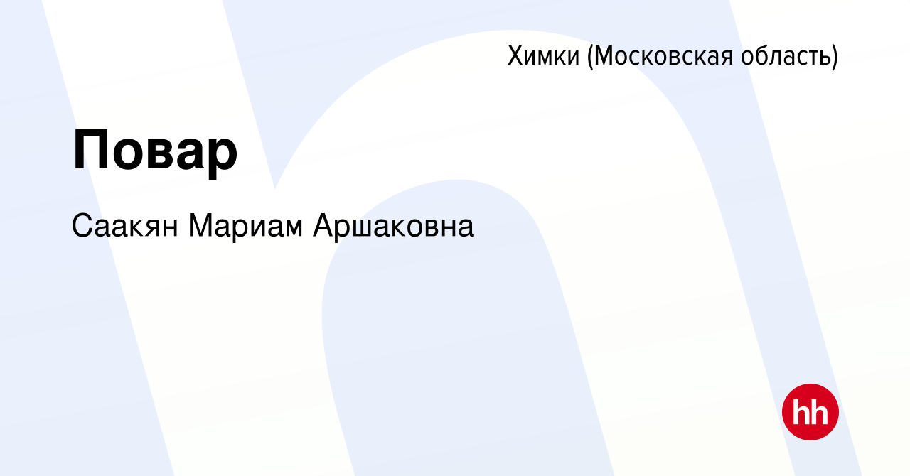 Вакансия Повар в Химках, работа в компании Саакян Мариам Аршаковна  (вакансия в архиве c 23 июля 2021)