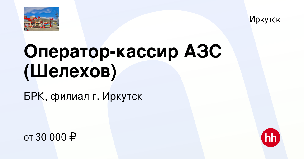 Вакансия Оператор-кассир АЗС (Шелехов) в Иркутске, работа в компании БРК,  филиал г. Иркутск (вакансия в архиве c 23 июля 2021)