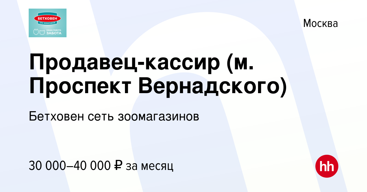 Вакансия Продавец-кассир (м. Проспект Вернадского) в Москве, работа в  компании Бетховен сеть зоомагазинов (вакансия в архиве c 24 ноября 2021)