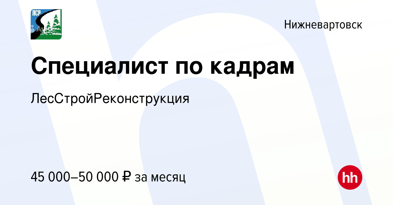 Вакансия Специалист по кадрам в Нижневартовске, работа в компании  ЛесСтройРеконструкция (вакансия в архиве c 24 июля 2021)