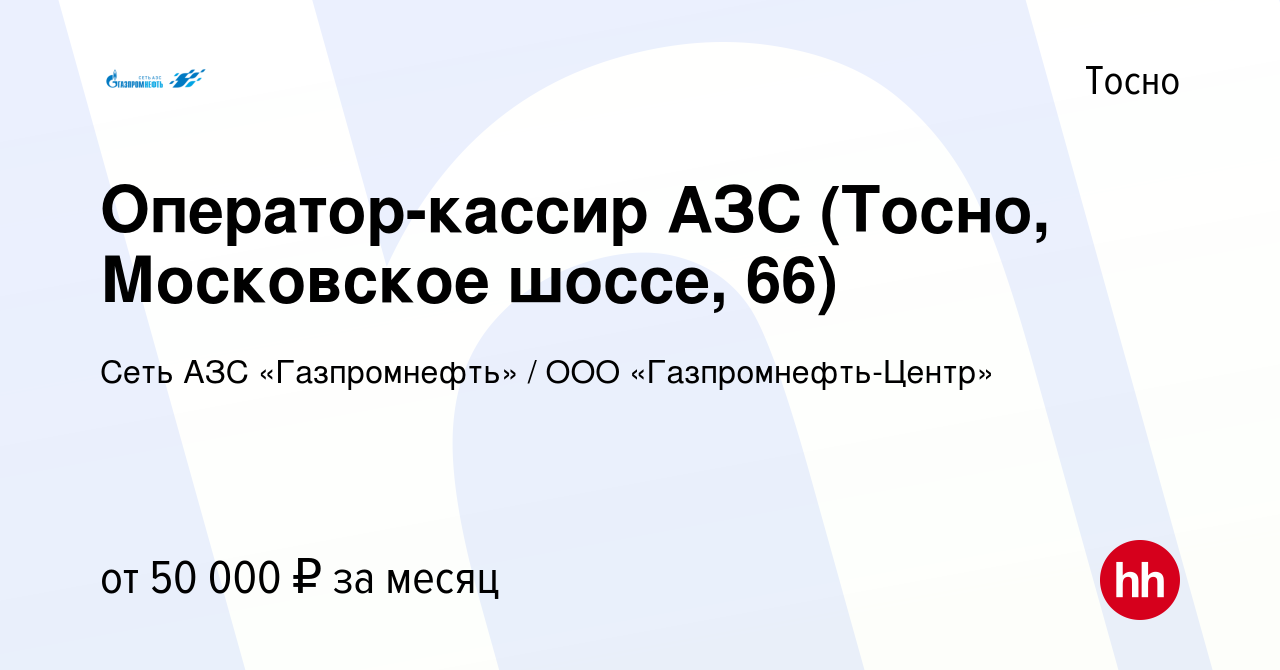 Вакансия Оператор-кассир АЗС (Тосно, Московское шоссе, 66) в Тосно, работа  в компании Гaзпромнефть-Центр (вакансия в архиве c 30 июля 2023)