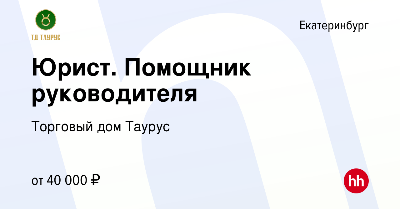 Вакансия Юрист. Помощник руководителя в Екатеринбурге, работа в компании  Торговый дом Таурус (вакансия в архиве c 20 августа 2021)