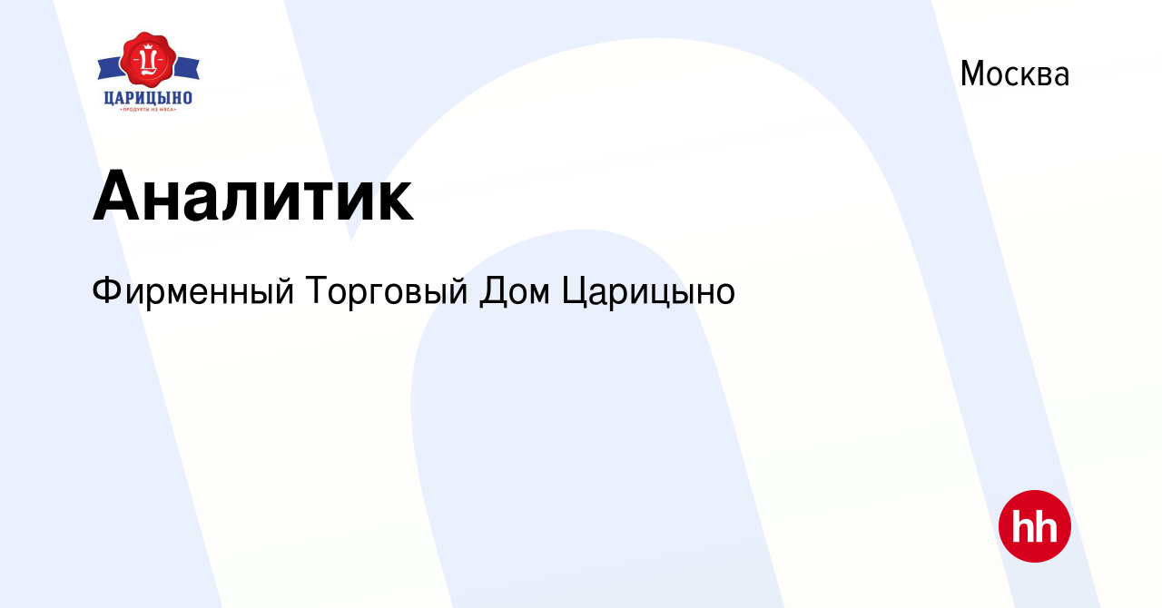 Вакансия Аналитик в Москве, работа в компании Фирменный Торговый Дом  Царицыно (вакансия в архиве c 18 августа 2021)