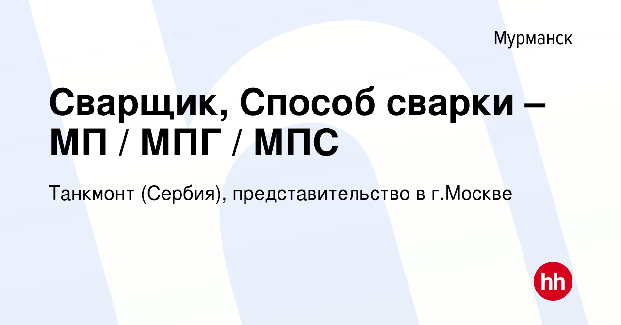 Вакансия Сварщик, Способ сварки – МП / МПГ / МПС в Мурманске, работа в  компании Танкмонт (Сербия), представительство в г.Москве (вакансия в архиве  c 28 июля 2021)