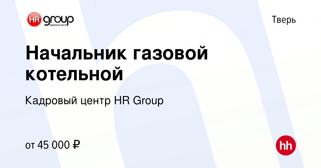 Вакансия Начальник газовой котельной в Твери, работа в компании Кадровый  центр HR Group (вакансия в архиве c 11 августа 2021)