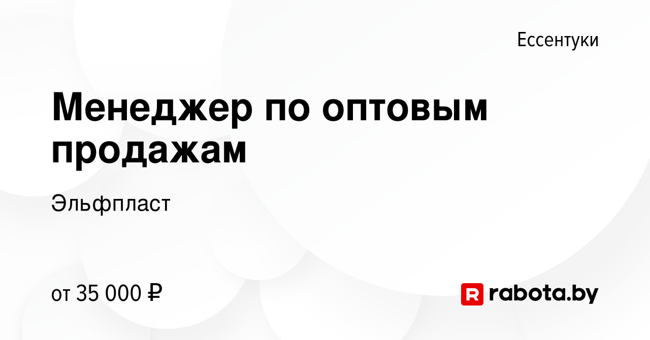 Вакансия Менеджер по оптовым продажам в Ессентуки, работа в компании  Эльфпласт (вакансия в архиве c 22 июля 2021)