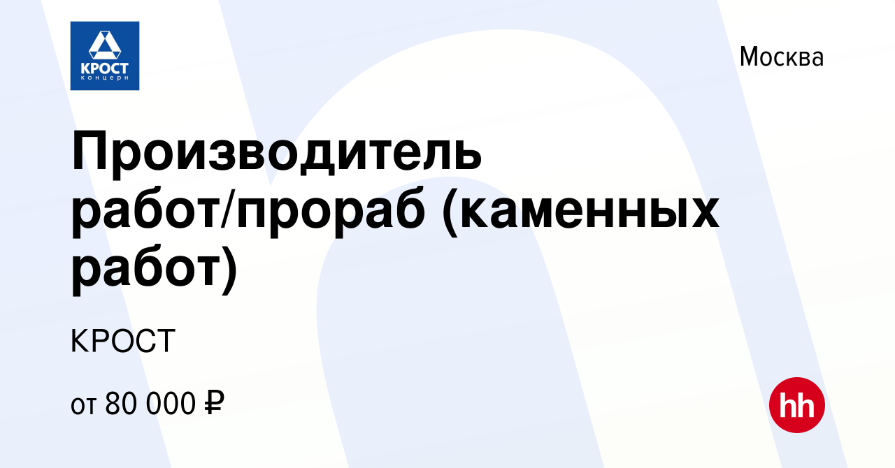 Вакансия Производитель работ/прораб (каменных работ) в Москве, работа в  компании КРОСТ (вакансия в архиве c 29 июля 2021)