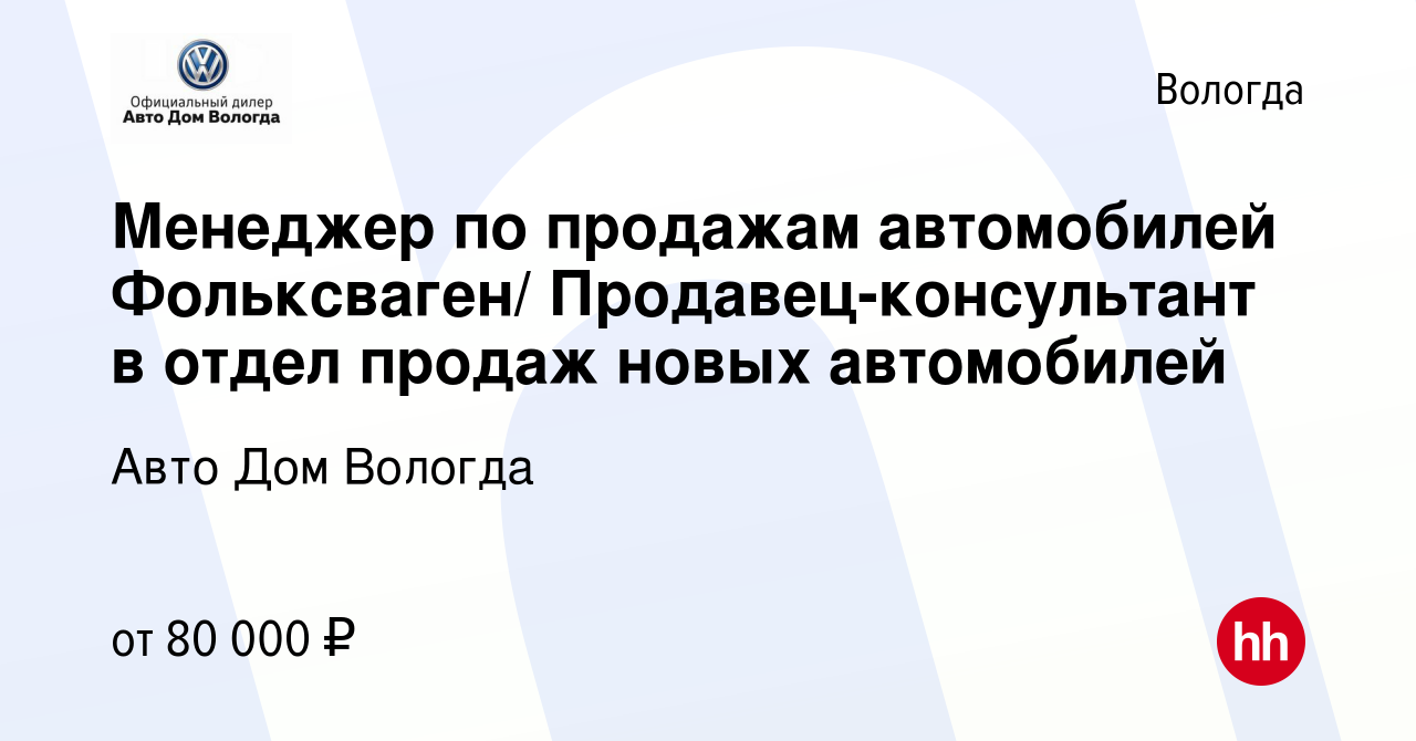 Вакансия Менеджер по продажам автомобилей Фольксваген/ Продавец-консультант  в отдел продаж новых автомобилей в Вологде, работа в компании Авто Дом  Вологда (вакансия в архиве c 6 мая 2022)