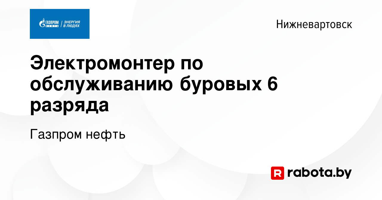 Вакансия Электромонтер по обслуживанию буровых 6 разряда в Нижневартовске,  работа в компании Газпром нефть (вакансия в архиве c 30 июля 2021)