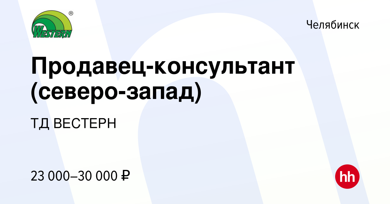 Вакансия Продавец-консультант (северо-запад) в Челябинске, работа в  компании ТД ВЕСТЕРН (вакансия в архиве c 31 декабря 2022)