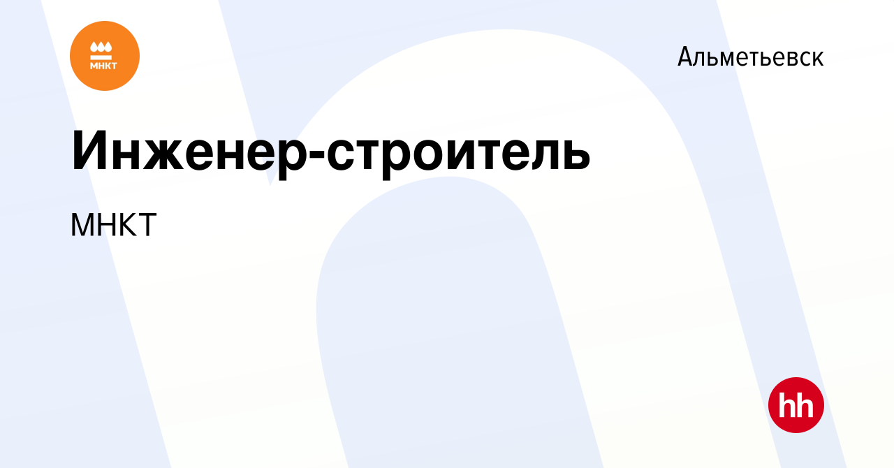 Вакансия Инженер-строитель в Альметьевске, работа в компании МНКТ (вакансия  в архиве c 24 сентября 2021)