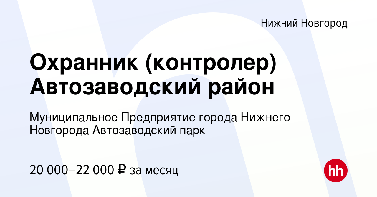 Вакансия Охранник (контролер) Автозаводский район в Нижнем Новгороде, работа  в компании Муниципальное Предприятие города Нижнего Новгорода Автозаводский  парк (вакансия в архиве c 31 июля 2021)