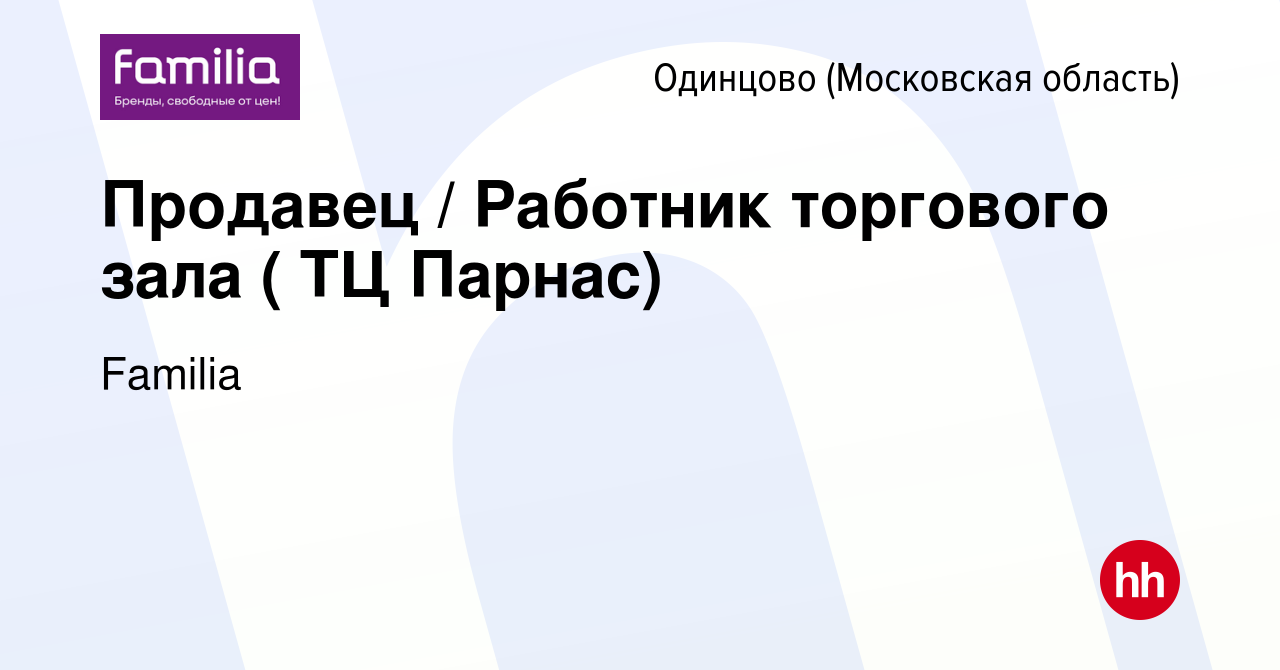 Вакансия Продавец / Работник торгового зала ( ТЦ Парнас) в Одинцово, работа  в компании Familia (вакансия в архиве c 16 июля 2021)