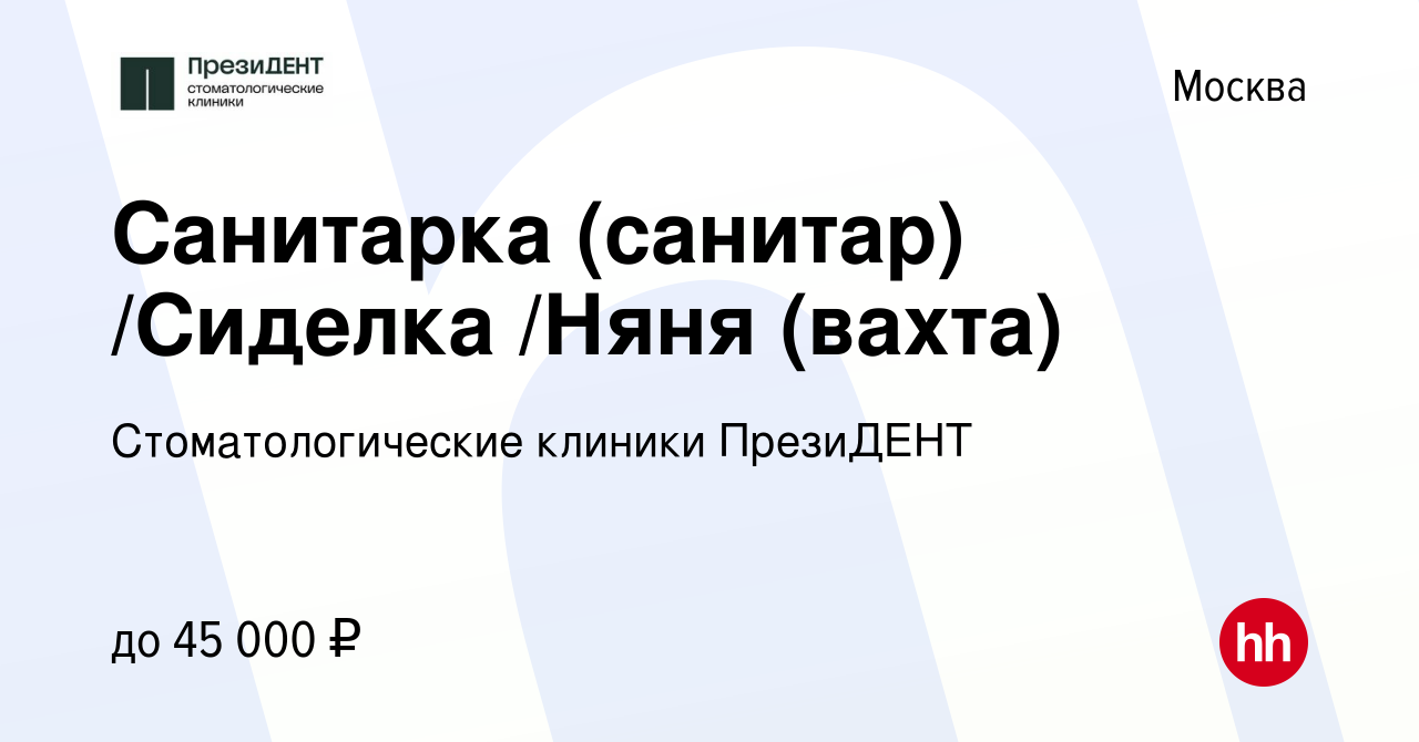 Вакансия Санитарка (санитар) /Сиделка /Няня (вахта) в Москве, работа в  компании Стоматологические клиники ПрезиДЕНТ (вакансия в архиве c 1 августа  2021)