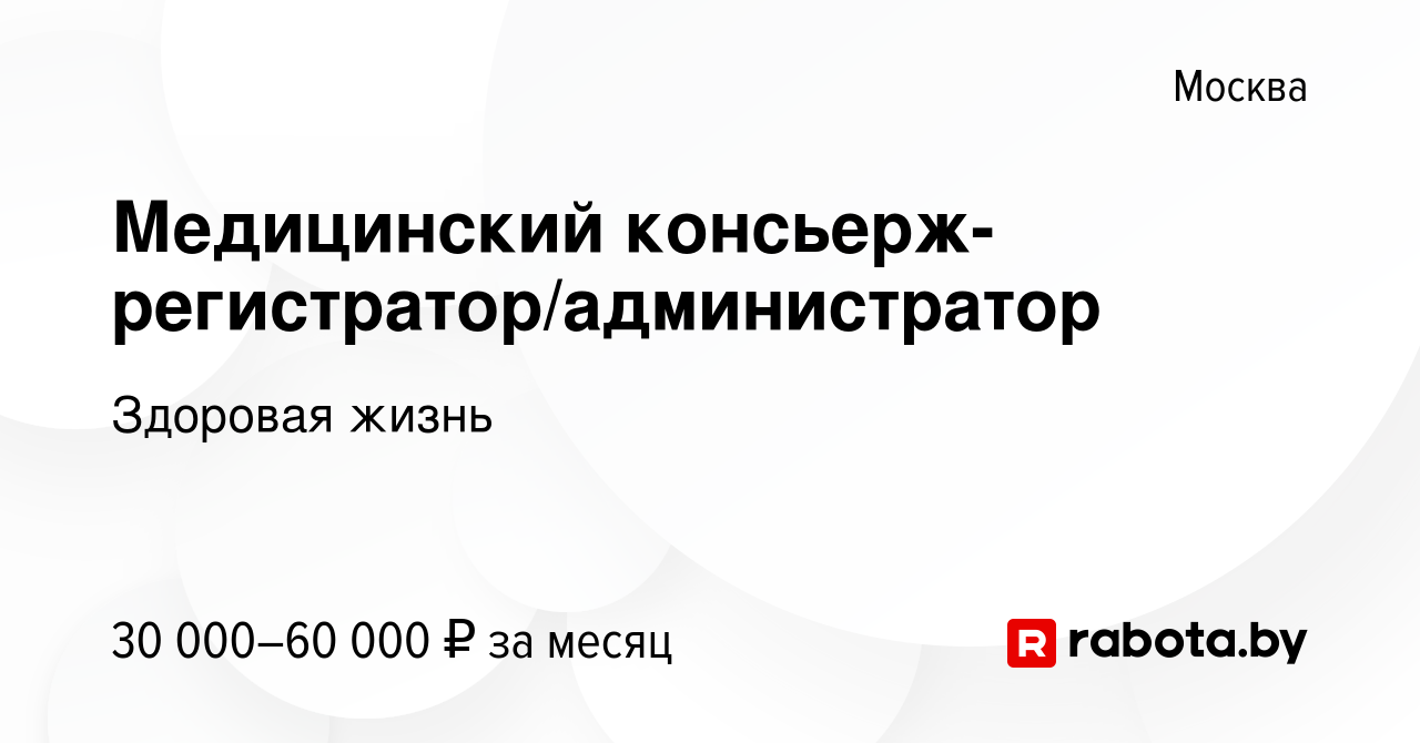 Вакансия Медицинский консьерж-регистратор/администратор в Москве, работа в  компании Здоровая жизнь (вакансия в архиве c 1 августа 2021)