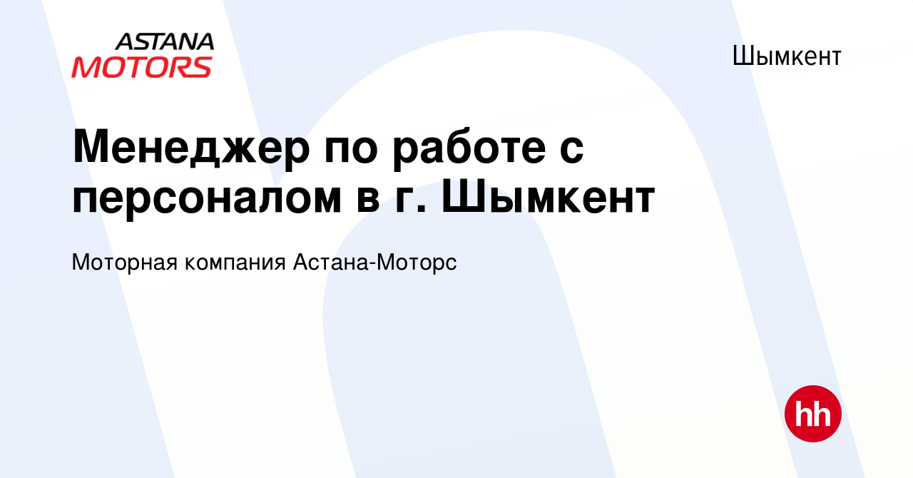 Вакансия Менеджер по работе с персоналом в г. Шымкент в Шымкенте, работа в  компании Моторная компания Астана-Моторс (вакансия в архиве c 21 июля 2021)