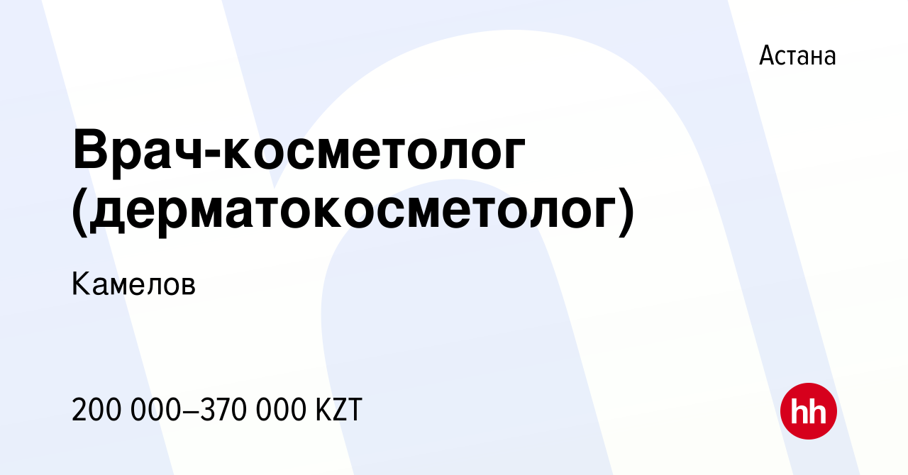 Вакансия Врач-косметолог (дерматокосметолог) в Астане, работа в компании  Камелов (вакансия в архиве c 3 августа 2021)