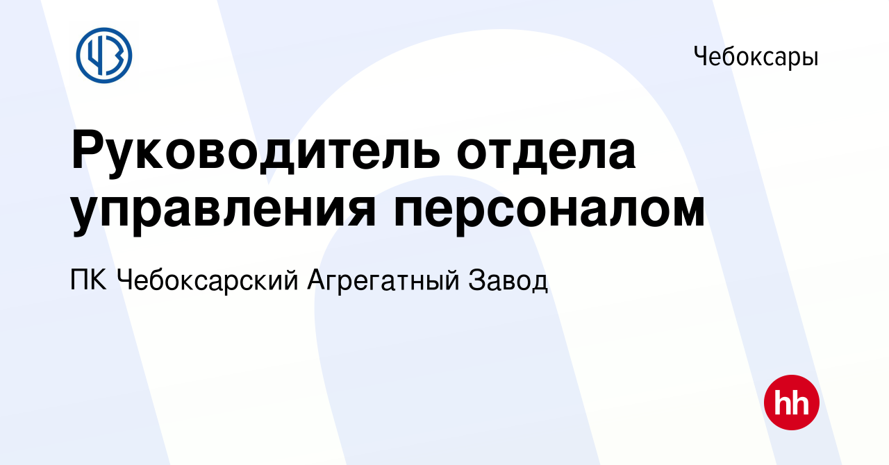 Вакансия Руководитель отдела управления персоналом в Чебоксарах, работа в  компании ПК Чебоксарский Агрегатный Завод (вакансия в архиве c 28 августа  2021)