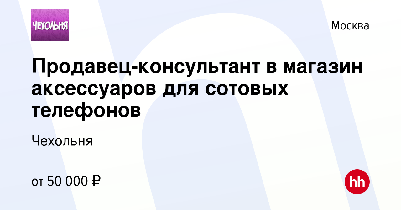 Вакансия Продавец-консультант в магазин аксессуаров для сотовых телефонов в  Москве, работа в компании Чехольня (вакансия в архиве c 3 августа 2021)