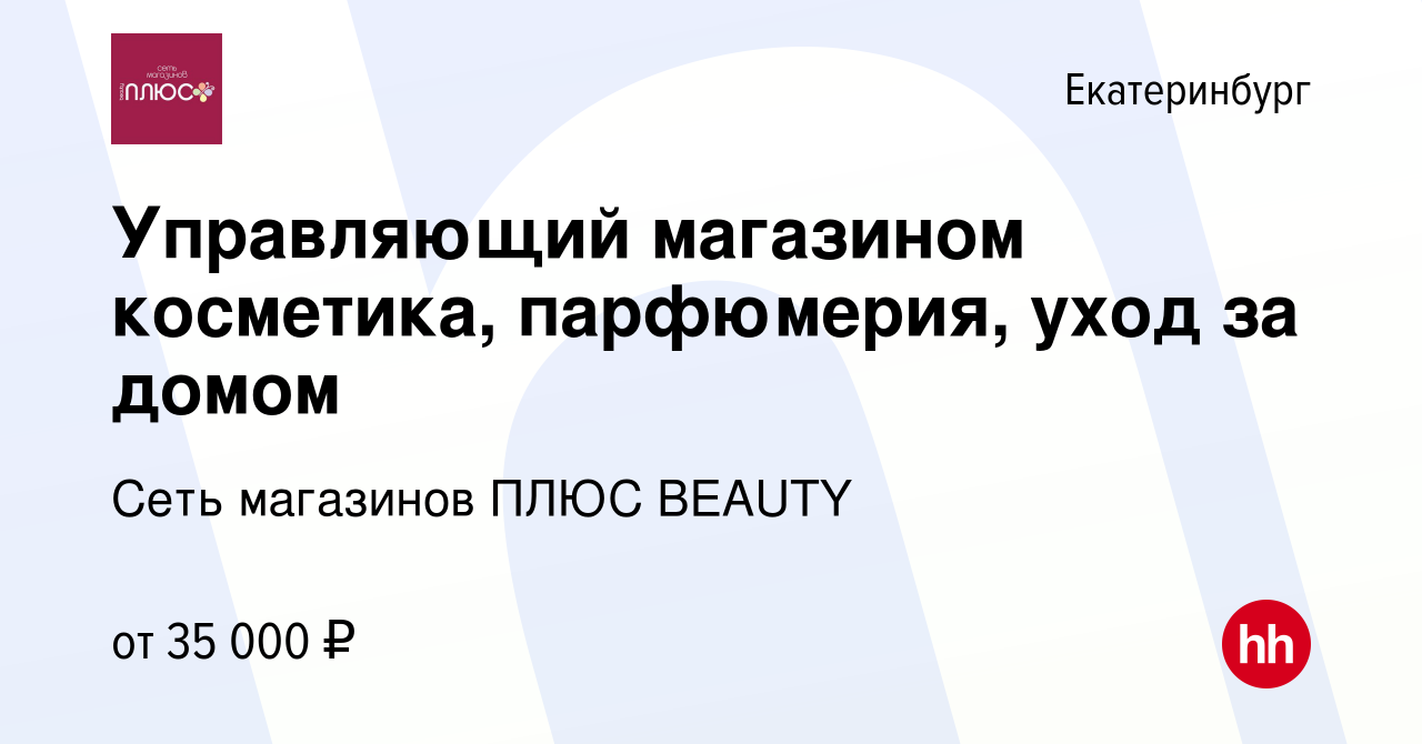 Вакансия Управляющий магазином косметика, парфюмерия, уход за домом в  Екатеринбурге, работа в компании Сеть магазинов ПЛЮС BEAUTY (вакансия в  архиве c 4 августа 2021)