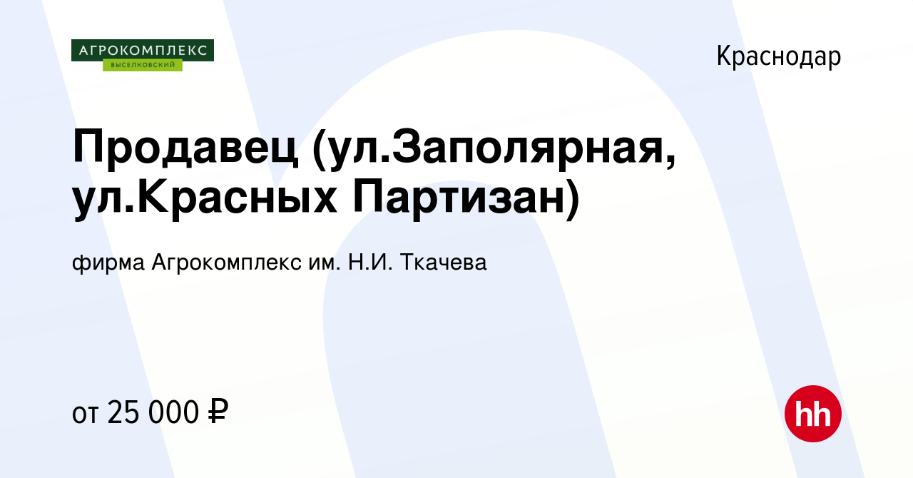 Вакансия Продавец (ул.Заполярная, ул.Красных Партизан) в Краснодаре, работа  в компании фирма Агрокомплекс им. Н.И. Ткачева (вакансия в архиве c 4  августа 2021)