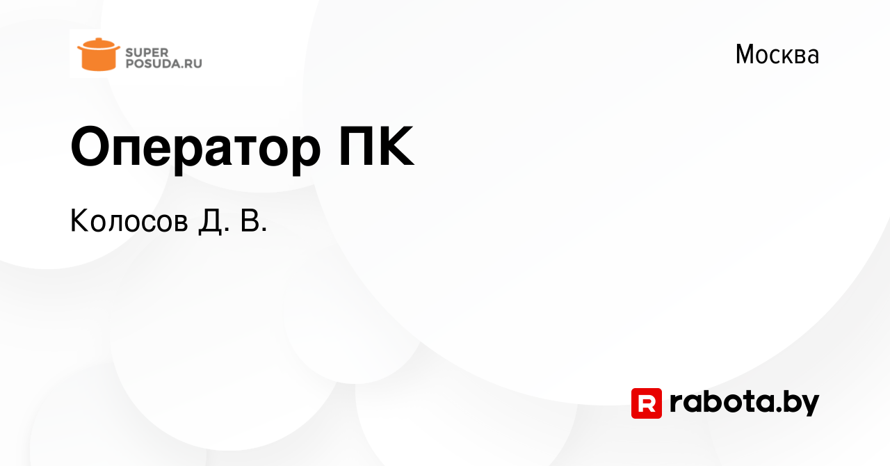 Вакансия Оператор ПК в Москве, работа в компании Колосов Д. В. (вакансия в  архиве c 4 августа 2021)