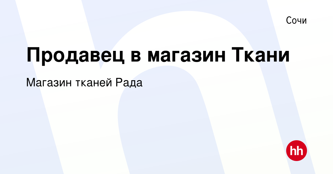 Вакансия Продавец в магазин Ткани в Сочи, работа в компании Магазин тканей  Рада (вакансия в архиве c 5 августа 2021)