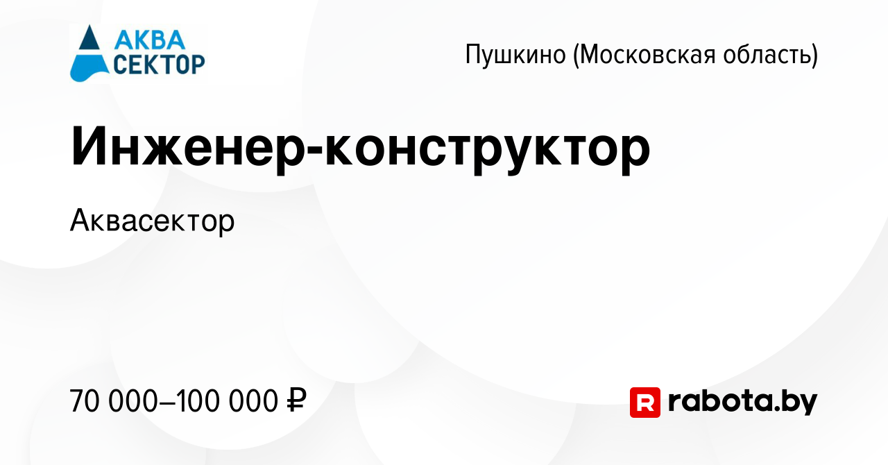 Вакансия Инженер-конструктор в Пушкино (Московская область) , работа в  компании Аквасектор (вакансия в архиве c 5 августа 2021)