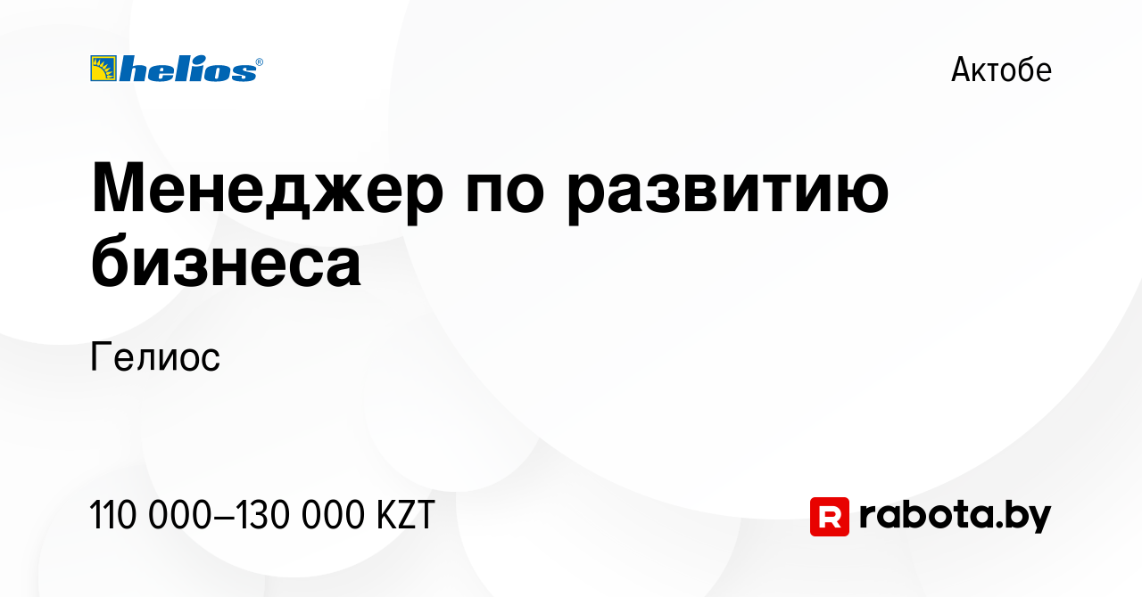 Вакансия Менеджер по развитию бизнеса в Актобе, работа в компании Гелиос  (вакансия в архиве c 5 августа 2021)