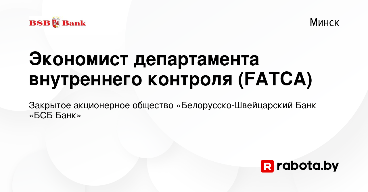 Вакансия Экономист департамента внутреннего контроля (FATCA) в Минске,  работа в компании Закрытое акционерное общество «Белорусско-Швейцарский Банк  «БСБ Банк» (вакансия в архиве c 14 августа 2021)