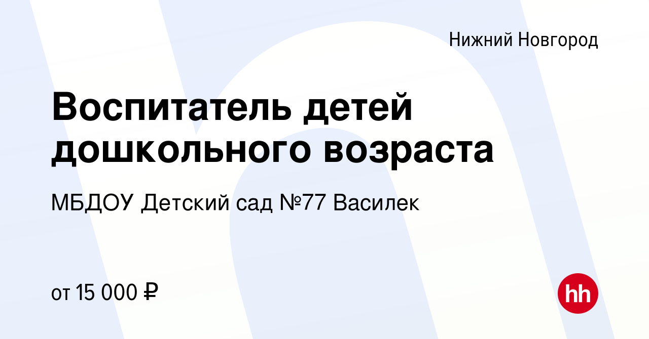 Вакансия Воспитатель детей дошкольного возраста в Нижнем Новгороде, работа  в компании МБДОУ Детский сад №77 Василек (вакансия в архиве c 6 августа  2021)