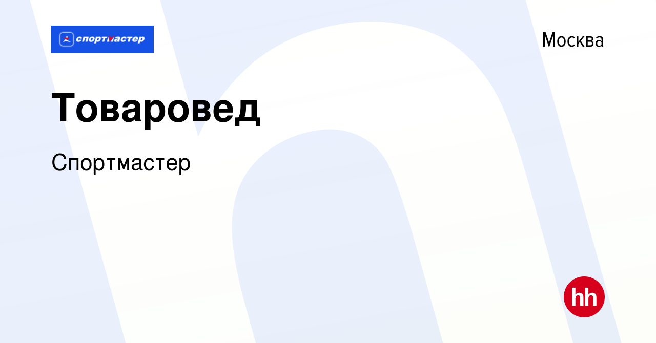 Вакансия Товаровед в Москве, работа в компании Спортмастер (вакансия в  архиве c 14 августа 2011)