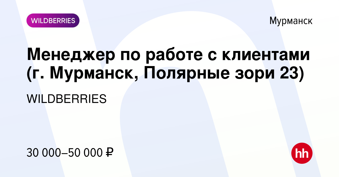 Вакансия Менеджер по работе с клиентами (г. Мурманск, Полярные зори 23) в  Мурманске, работа в компании WILDBERRIES (вакансия в архиве c 6 августа  2021)