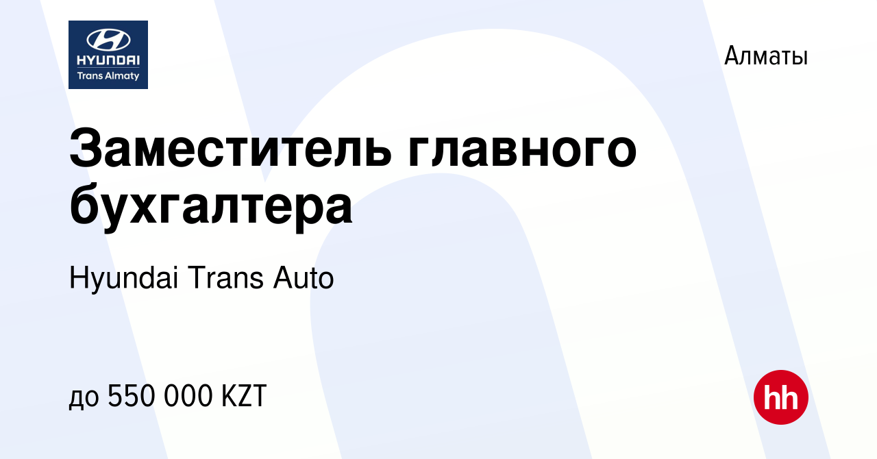 Вакансия Заместитель главного бухгалтера в Алматы, работа в компании  Hyundai Trans Auto (вакансия в архиве c 11 августа 2021)