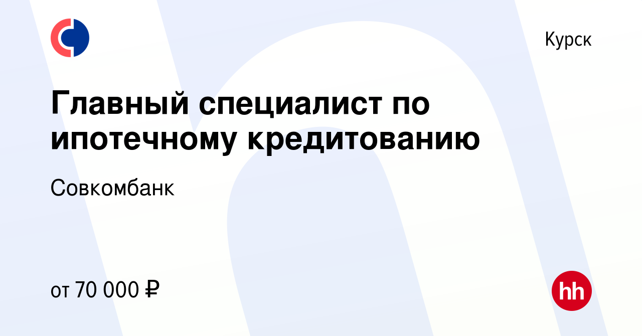 Вакансия Главный специалист по ипотечному кредитованию в Курске, работа в  компании Совкомбанк (вакансия в архиве c 6 сентября 2021)